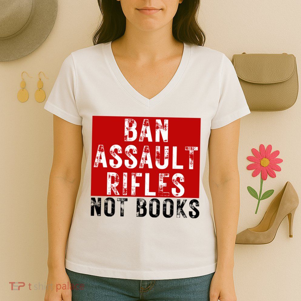 Ban Assault Rifles Not Books Women's V-Neck T-Shirt