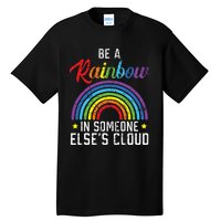 Be A Rainbow In Someone Else's Cloud Rainbow Lover Tall T-Shirt