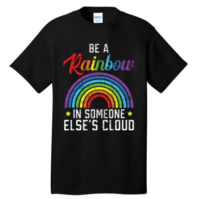 Be A Rainbow In Someone Else's Cloud Rainbow Lover Tall T-Shirt