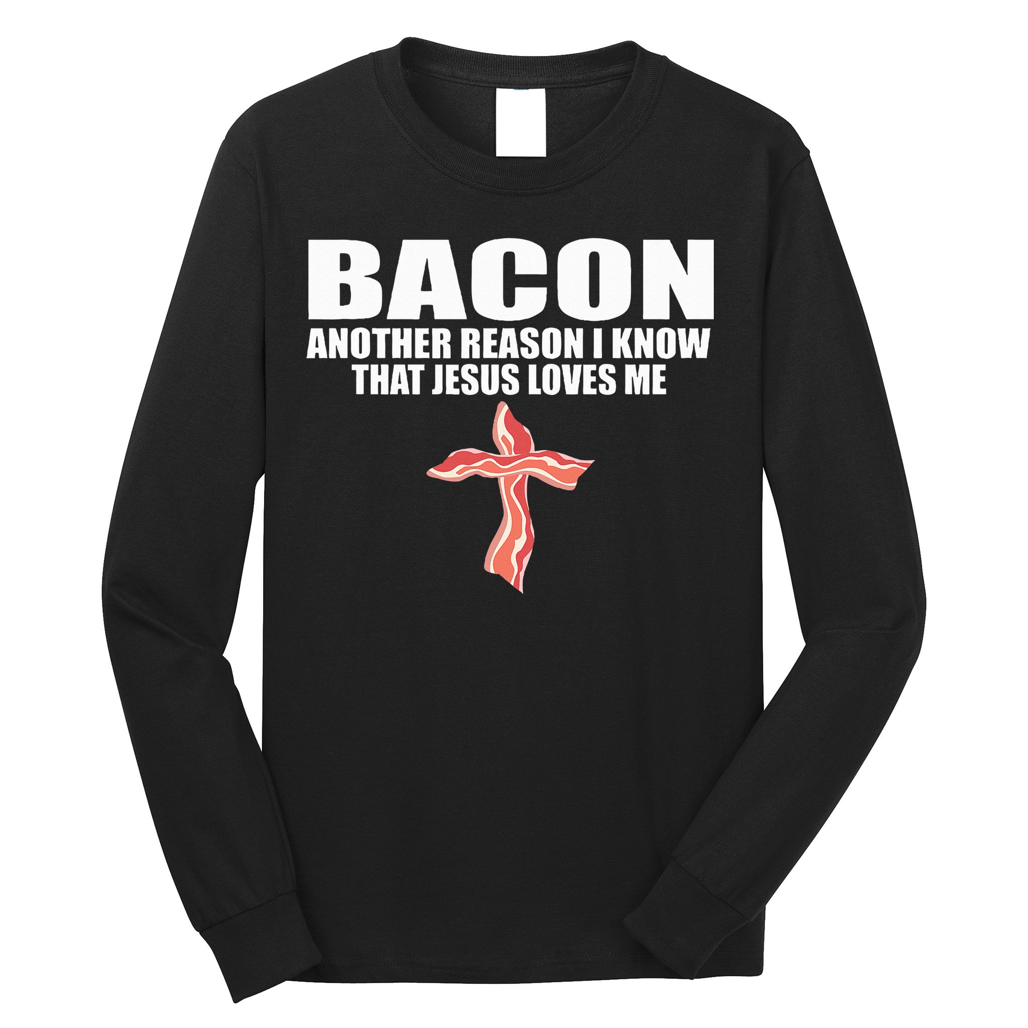 Bacon Another Reason I Know That Jesus Loves Me Funny Pork Long Sleeve Shirt