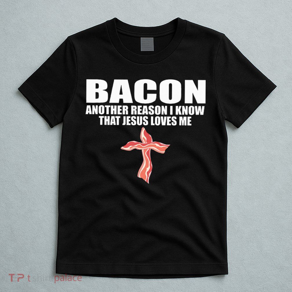 Bacon Another Reason I Know That Jesus Loves Me Funny Pork T-Shirt