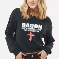 Bacon Another Reason I Know That Jesus Loves Me Funny Pork Cropped Pullover Crew
