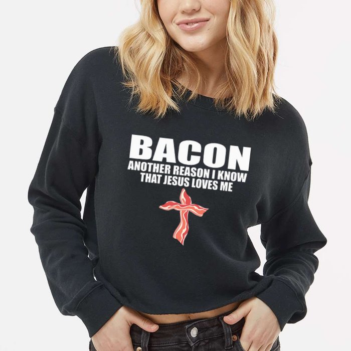Bacon Another Reason I Know That Jesus Loves Me Funny Pork Cropped Pullover Crew