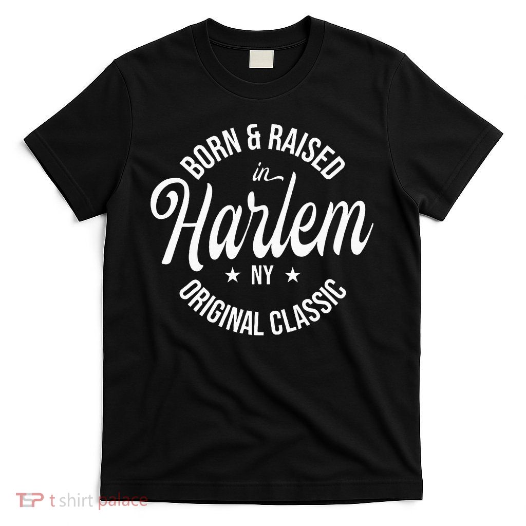 Born And Raised In Harlem T-Shirt