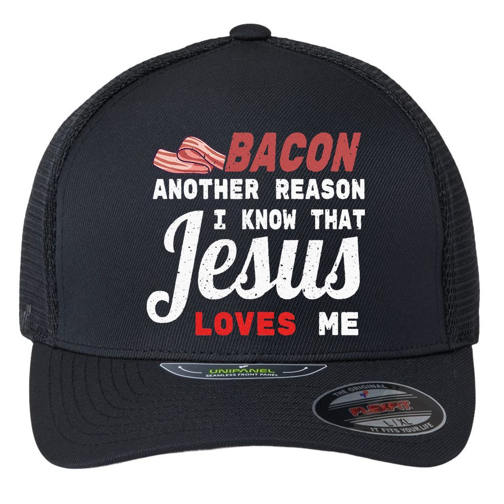 Bacon Another Reason I Know Jesus Loves Me Food Pun Gift Flexfit Unipanel Trucker Cap