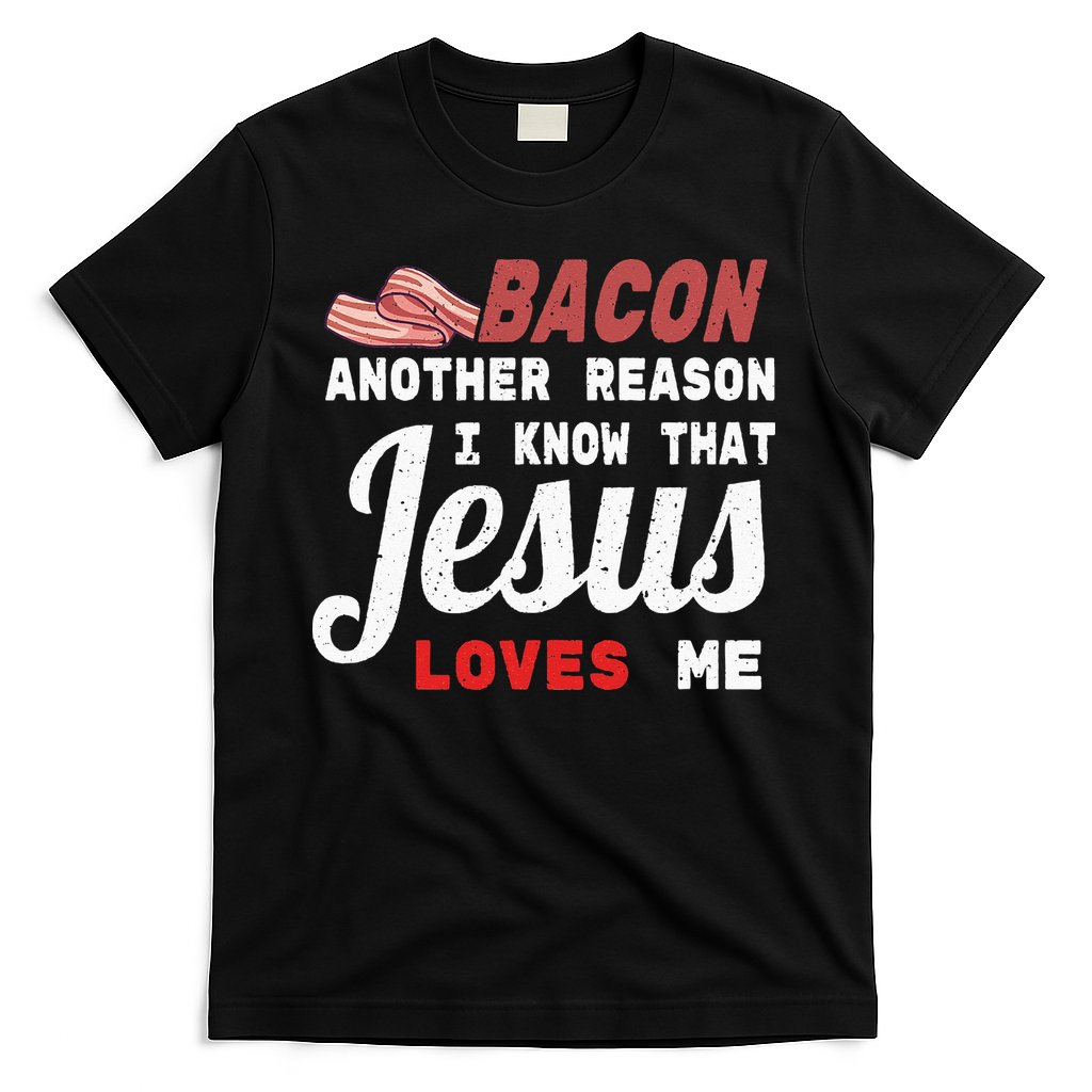 Bacon Another Reason I Know Jesus Loves Me Food Pun Gift T-Shirt