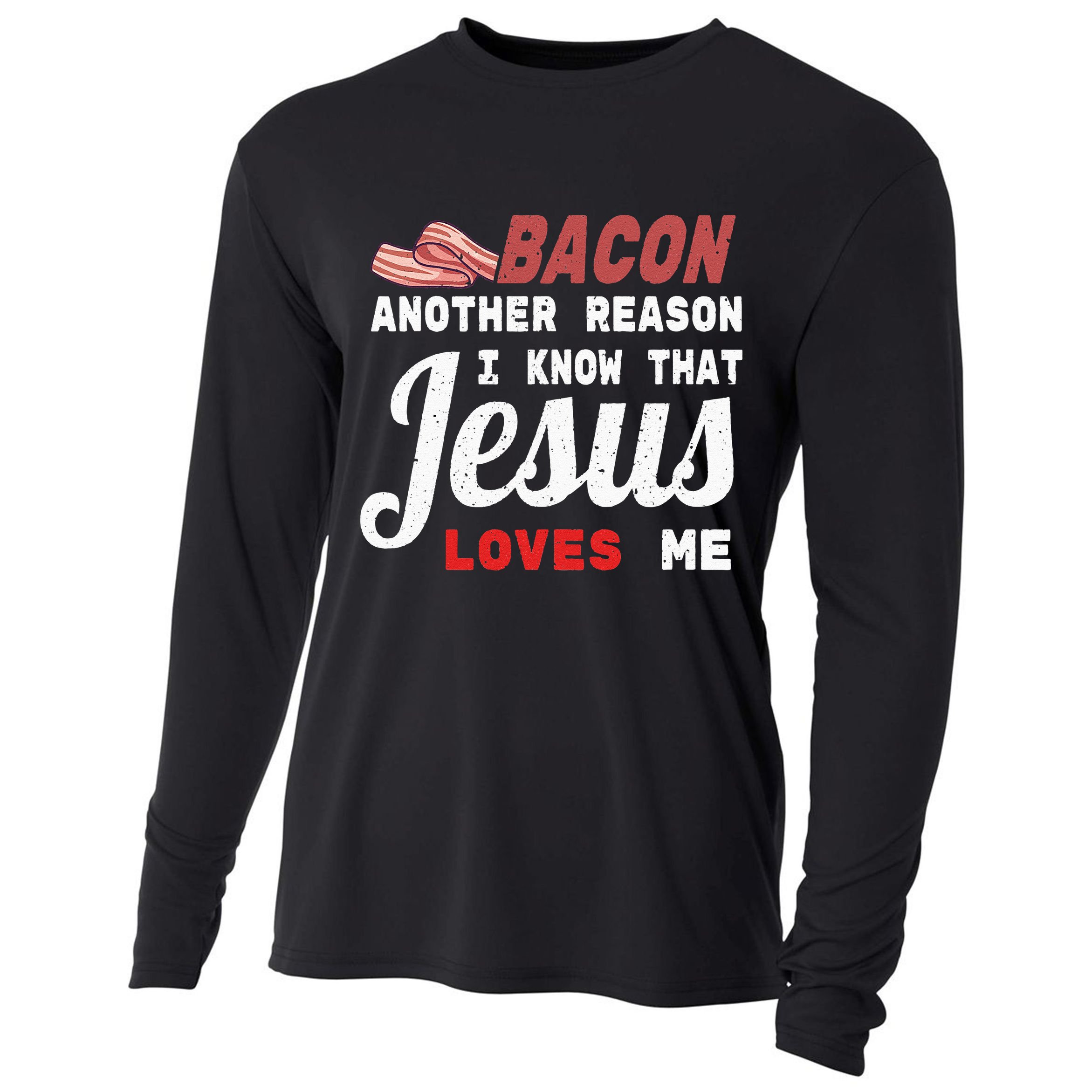 Bacon Another Reason I Know Jesus Loves Me Food Pun Gift Cooling Performance Long Sleeve Crew