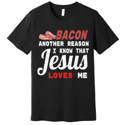 Bacon Another Reason I Know Jesus Loves Me Food Pun Gift Premium T-Shirt
