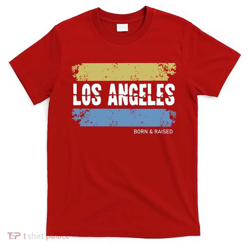 Born And Raised Los Angeles California T-Shirt