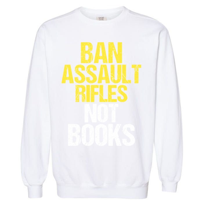 Ban Assault Rifles Not Books Garment-Dyed Sweatshirt