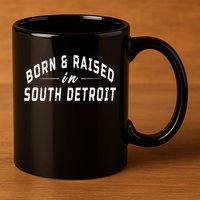 Born And Raised In South Detroit 11oz C Handle Ceramic Mug