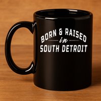 Born And Raised In South Detroit 11oz C Handle Ceramic Mug