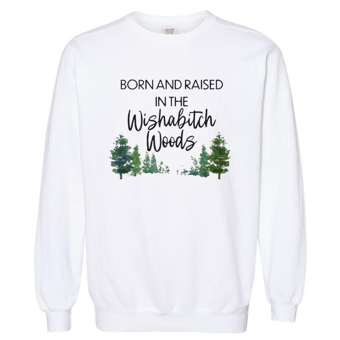 Born And Raised In The Wishabitch Woods Garment-Dyed Sweatshirt