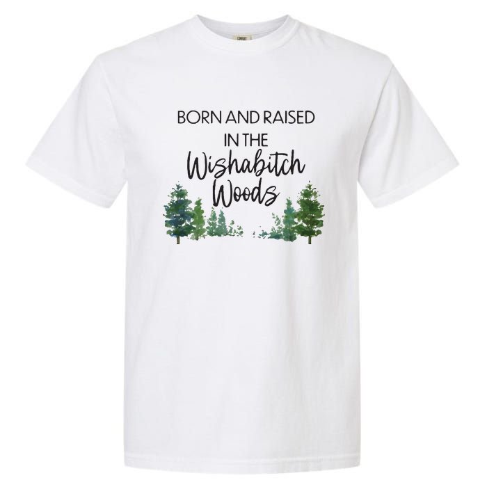 Born And Raised In The Wishabitch Woods Garment-Dyed Heavyweight T-Shirt