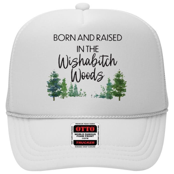 Born And Raised In The Wishabitch Woods High Crown Mesh Back Trucker Hat