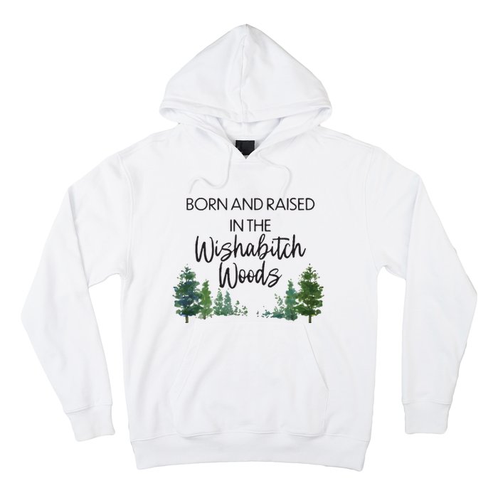 Born And Raised In The Wishabitch Woods Hoodie