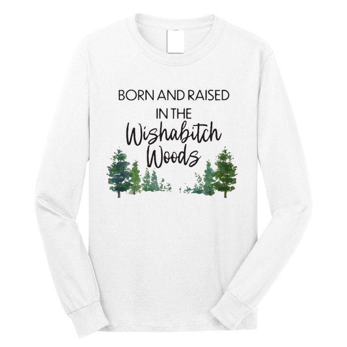 Born And Raised In The Wishabitch Woods Long Sleeve Shirt