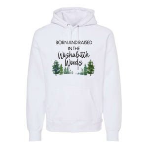 Born And Raised In The Wishabitch Woods Premium Hoodie