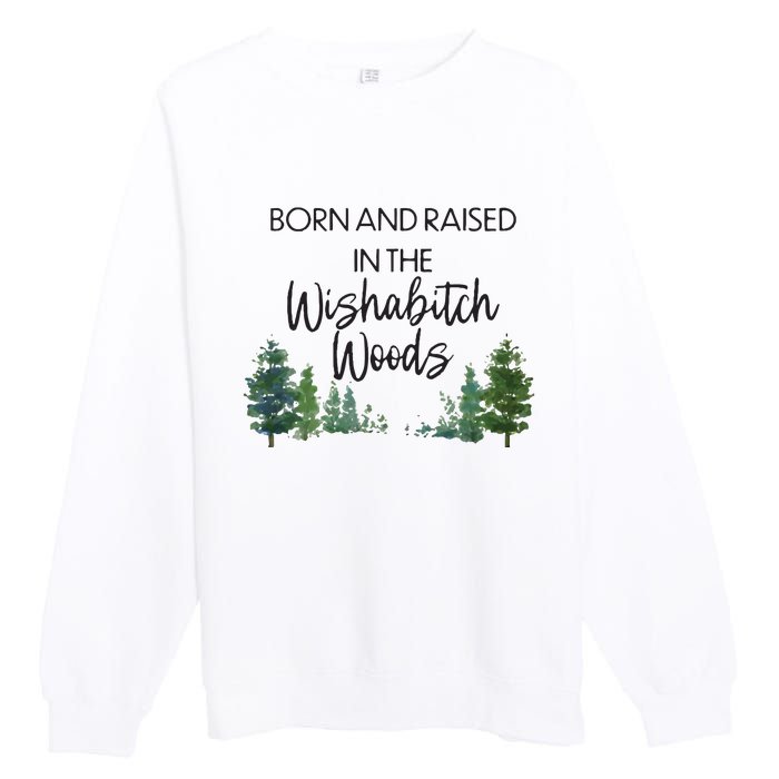 Born And Raised In The Wishabitch Woods Premium Crewneck Sweatshirt