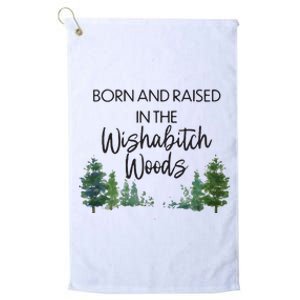 Born And Raised In The Wishabitch Woods Platinum Collection Golf Towel