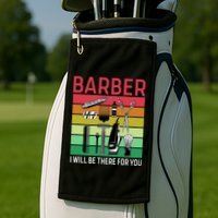 Barber I Will Be There For You Golf Towel