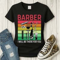 Barber I Will Be There For You Womens T-Shirt