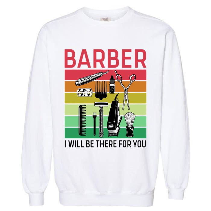Barber I Will Be There For You Garment-Dyed Sweatshirt