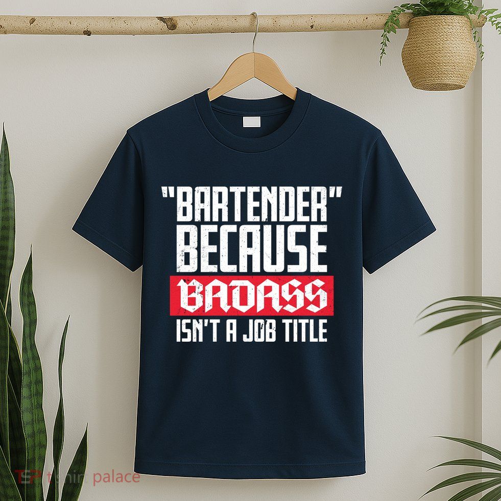 Bartender Because Badass Isn't A Job Title T-Shirt