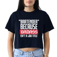 Bartender Because Badass Isn't A Job Title Crop Top