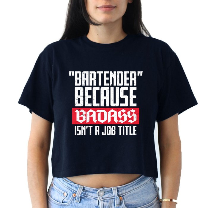 Bartender Because Badass Isn't A Job Title Crop Top