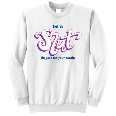 Be A Slut Its Good For Your Health Sweatshirt