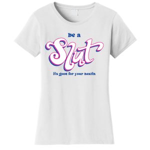 Be A Slut Its Good For Your Health Women's T-Shirt