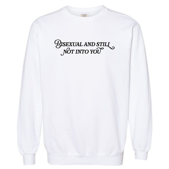 Bisexual And Still Not Into You Garment-Dyed Sweatshirt