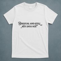 Bisexual And Still Not Into You T-Shirt