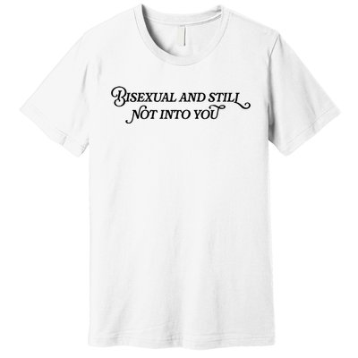 Bisexual And Still Not Into You Premium T-Shirt