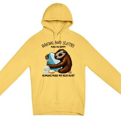 Baking And Sloths Make Me Happy Hu Make My Head Hurt Gift Premium Pullover Hoodie