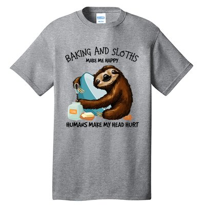 Baking And Sloths Make Me Happy Hu Make My Head Hurt Gift Tall T-Shirt