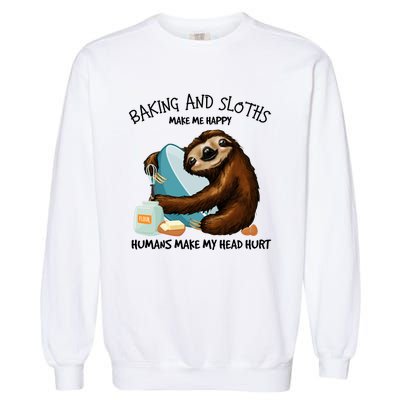 Baking And Sloths Make Me Happy Hu Make My Head Hurt Gift Garment-Dyed Sweatshirt