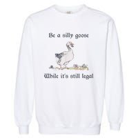 Be A Silly Goose While Its Still Legal Funny Meme Garment-Dyed Sweatshirt