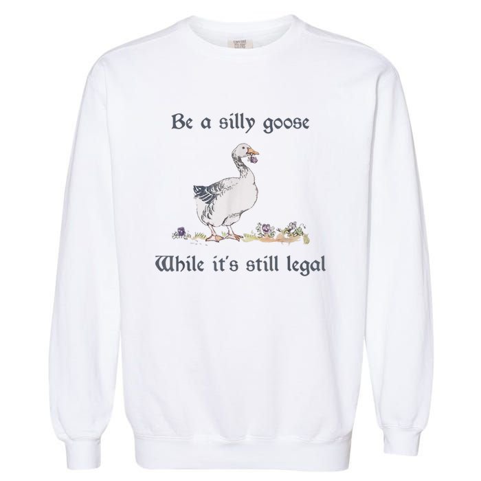 Be A Silly Goose While Its Still Legal Funny Meme Garment-Dyed Sweatshirt