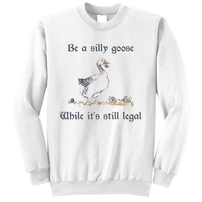 Be A Silly Goose While Its Still Legal Funny Meme Sweatshirt