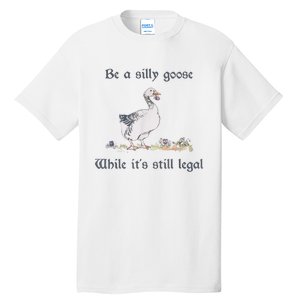 Be A Silly Goose While Its Still Legal Funny Meme Tall T-Shirt