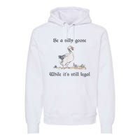 Be A Silly Goose While Its Still Legal Funny Meme Premium Hoodie