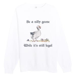 Be A Silly Goose While Its Still Legal Funny Meme Premium Crewneck Sweatshirt