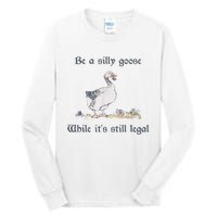 Be A Silly Goose While Its Still Legal Funny Meme Tall Long Sleeve T-Shirt