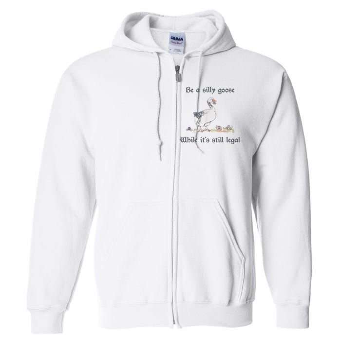 Be A Silly Goose While Its Still Legal Funny Meme Full Zip Hoodie