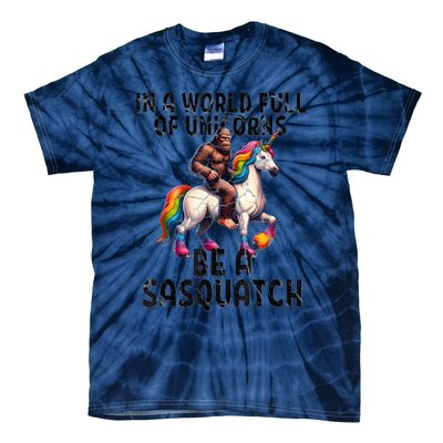 Be A Sasquatch Unicorn Funny In A World Of Unicorns Tie-Dye T-Shirt