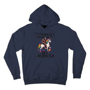 Be A Sasquatch Unicorn Funny In A World Of Unicorns Tall Hoodie