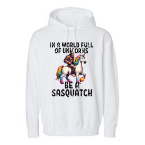 Be A Sasquatch Unicorn Funny In A World Of Unicorns Garment-Dyed Fleece Hoodie