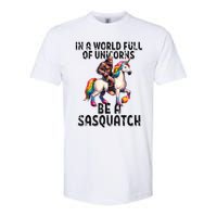 Be A Sasquatch Unicorn Funny In A World Of Unicorns Softstyle CVC T-Shirt